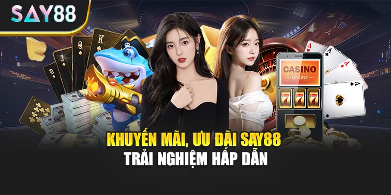 Khuyến mãi, ưu đãi Say88 trải nghiệm hấp dẫn