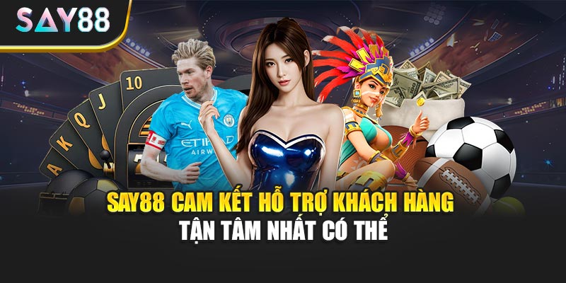 Say88 cam kết hỗ trợ khách hàng tận tâm nhất có thể