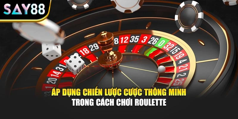 Áp dụng chiến lược cược thông minh trong cách chơi Roulette