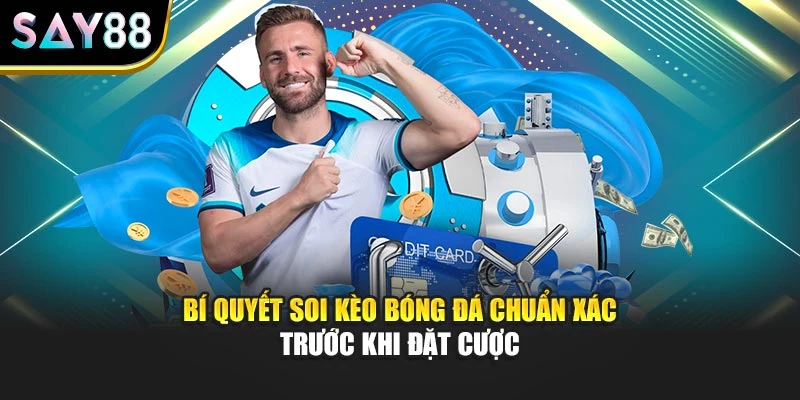 Bí quyết soi kèo bóng đá chuẩn xác trước khi đặt cược