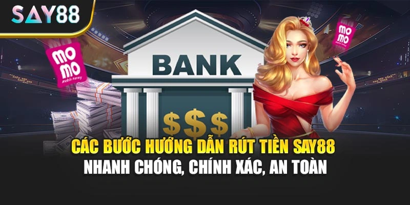 Các bước hướng dẫn rút tiền Say88 - Nhanh chóng, chính xác, an toàn
