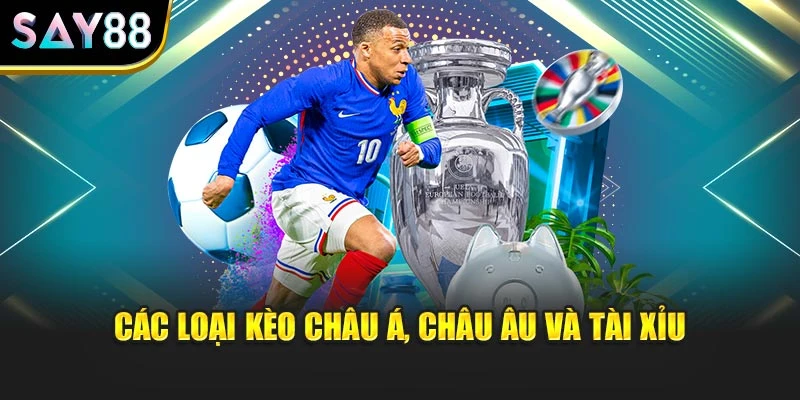 Các loại kèo châu Á, châu Âu và tài xỉu