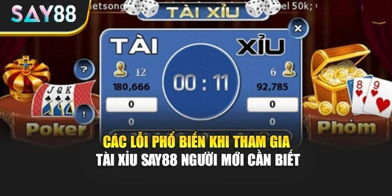 Các lỗi phổ biến khi tham gia Tài Xỉu Say88 người mới cần biết