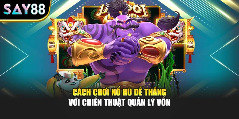 Cách chơi nổ hũ dễ thắng với chiến thuật quản lý vốn