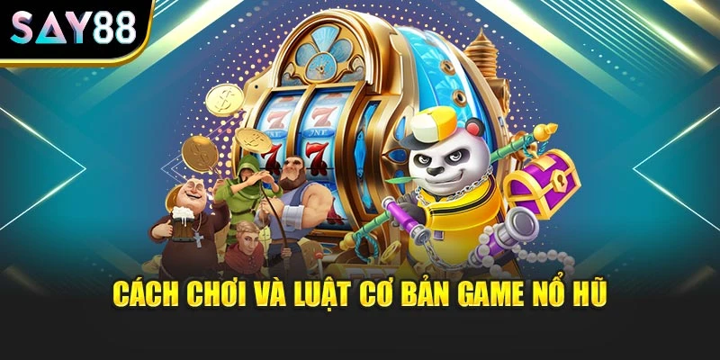 Cách chơi và luật cơ bản game nổ hũ