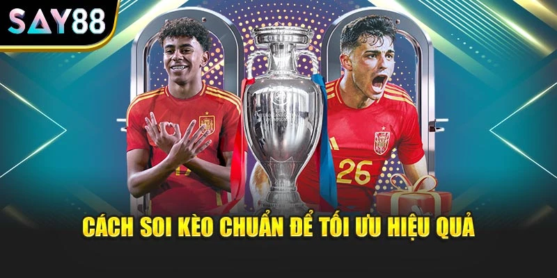 Cách soi kèo chuẩn để tối ưu hiệu quả
