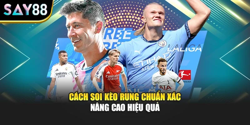 Cách soi kèo rung chuẩn xác nâng cao hiệu quả