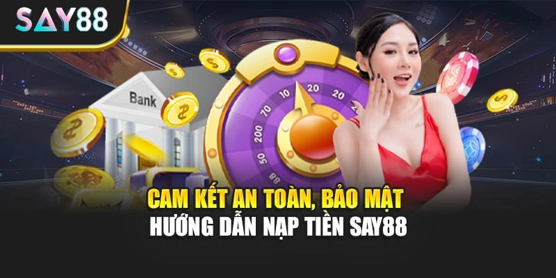 Cam kết an toàn, bảo mật hướng dẫn nạp tiền Say88
