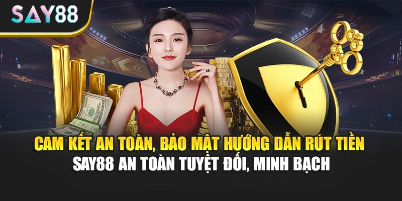 Cam kết an toàn, bảo mật hướng dẫn rút tiền Say88 an toàn tuyệt đối, minh bạch
