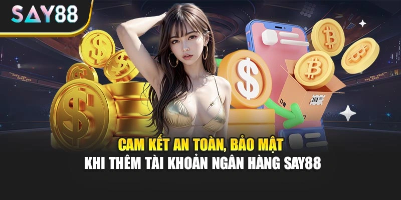 Cam kết an toàn, bảo mật khi thêm tài khoản ngân hàng Say88