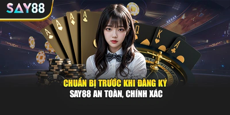 Chuẩn bị trước khi đăng ký Say88 an toàn, chính xác