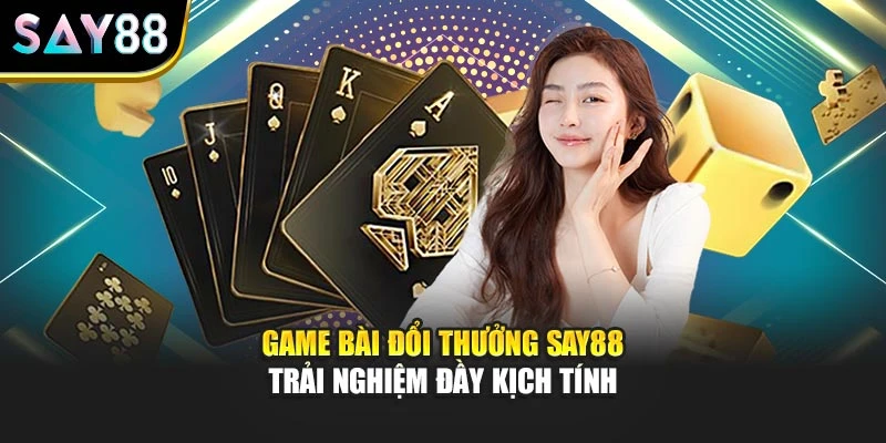 Game Bài Đổi Thưởng Say88 – Trải Nghiệm Đầy Kịch Tính