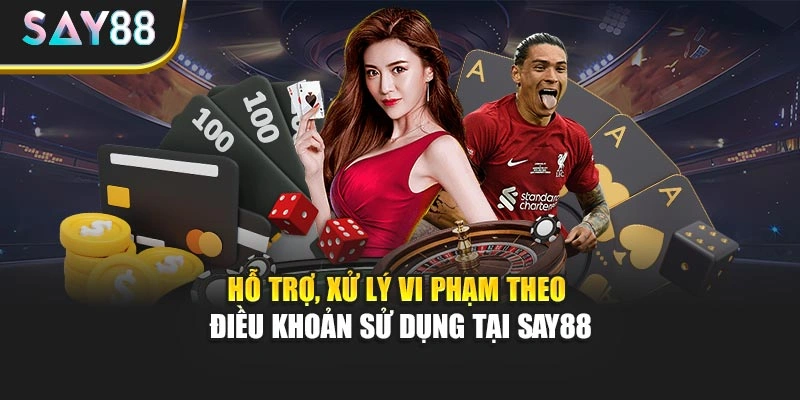 Hỗ trợ, xử lý vi phạm theo điều khoản sử dụng tại Say88