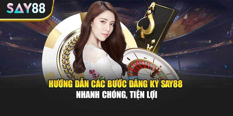 Hướng dẫn các bước đăng ký Say88 nhanh chóng, tiện lợi