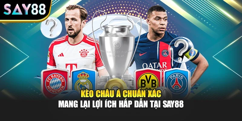 Kèo Châu Á Chuẩn Xác Mang Lại Lợi Ích Hấp Dẫn Tại Say88