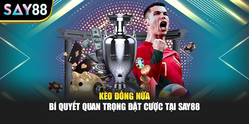 Kèo Đồng Nữa - Bí Quyết Quan Trọng Đặt Cược Tại Say88