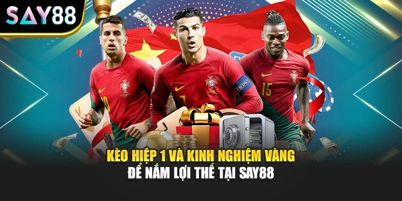 Kèo Hiệp 1 Và Kinh Nghiệm Vàng Để Nắm Lợi Thế Tại Say88