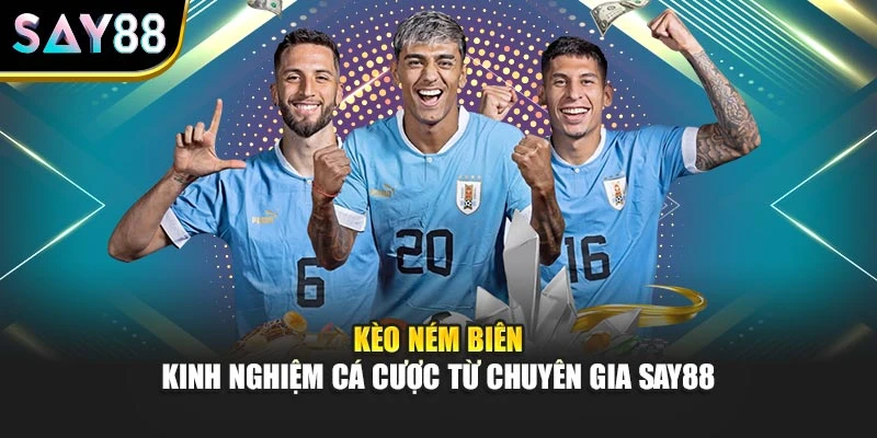 Kèo Ném Biên - Kinh Nghiệm Cá Cược Từ Chuyên Gia Say88