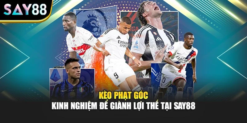 Kèo Phạt Góc - Kinh Nghiệm Để Giành Lợi Thế Tại Say88