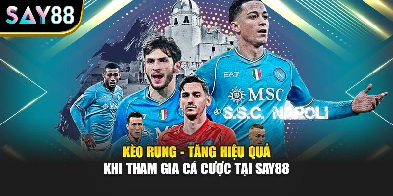 Kèo Rung - Tăng Hiệu Quả Khi Tham Gia Cá Cược Tại Say88