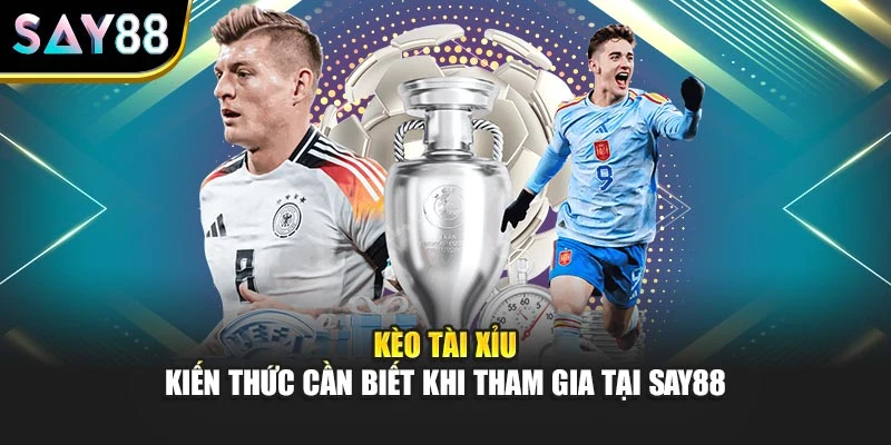 Kèo Tài Xỉu - Kiến Thức Cần Biết Khi Tham Gia Tại Say88