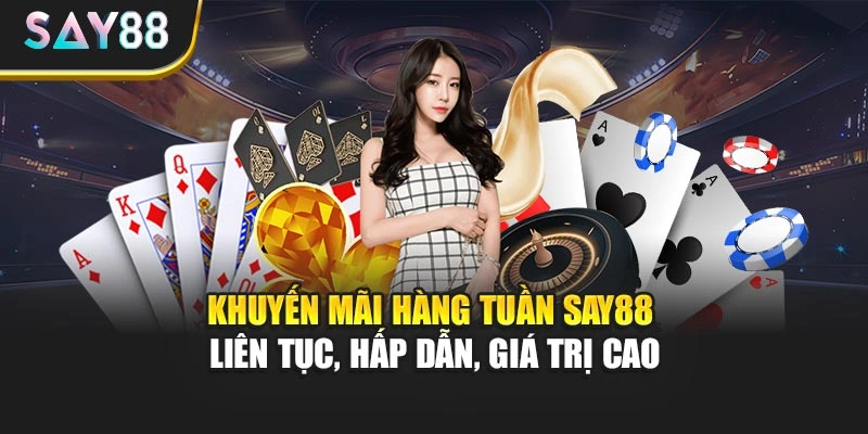 Khuyến mãi hàng tuần Say88 - Liên tục, hấp dẫn, giá trị cao