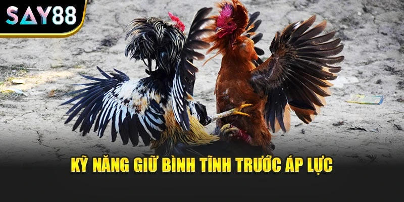 Kỹ năng giữ bình tĩnh trước áp lực