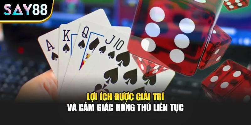 Lợi ích được giải trí và cảm giác hứng thú liên tục