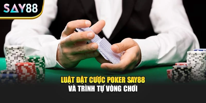 Luật đặt cược Poker say88 và trình tự vòng chơi