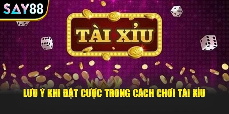 Lưu ý khi đặt cược trong cách chơi tài xỉu