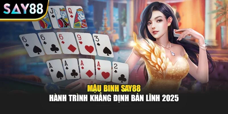 Mậu Binh Say88 – Hành Trình Khẳng Định Bản Lĩnh 2025
