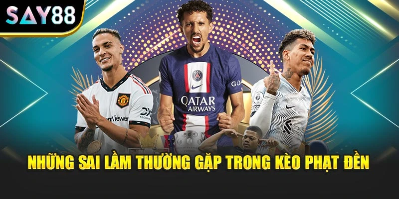Những sai lầm thường gặp trong kèo phạt đền