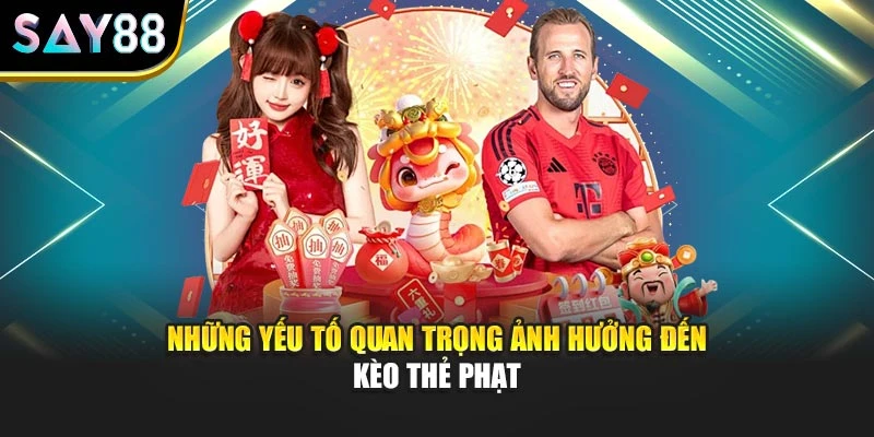 Những yếu tố quan trọng ảnh hưởng đến kèo thẻ phạt