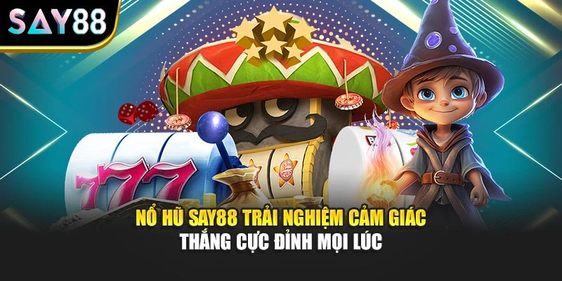 Nổ Hũ Say88 Trải Nghiệm Cảm Giác Thắng Cực Đỉnh Mọi Lúc