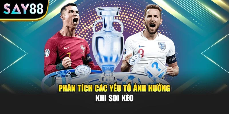 Phân tích các yếu tố ảnh hưởng khi soi kèo