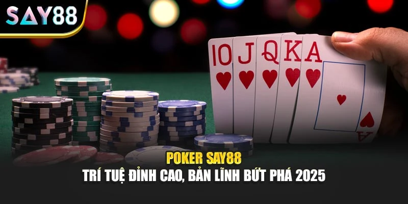 Poker Say88 – Trí Tuệ Đỉnh Cao, Bản Lĩnh Bứt Phá 2025