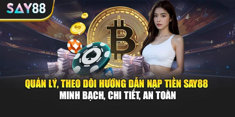 Quản lý, theo dõi hướng dẫn nạp tiền Say88 - Minh bạch, chi tiết, an toàn
