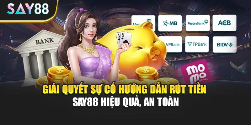 Quản lý, theo dõi hướng dẫn rút tiền Say88 chi tiết, an toàn