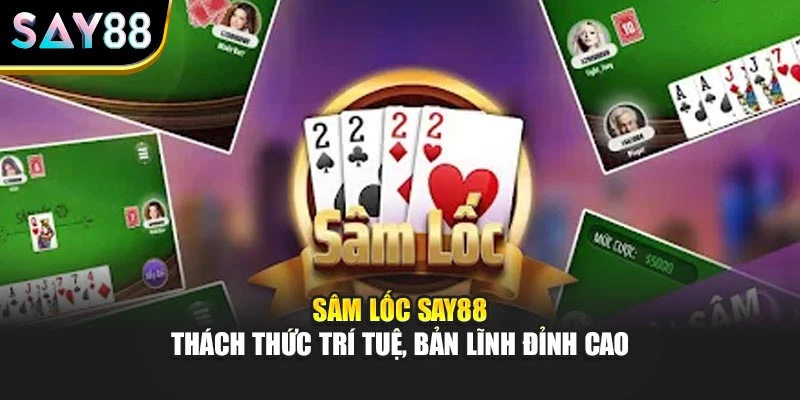 Sâm Lốc Say88 – Thách Thức Trí Tuệ, Bản Lĩnh Đỉnh Cao