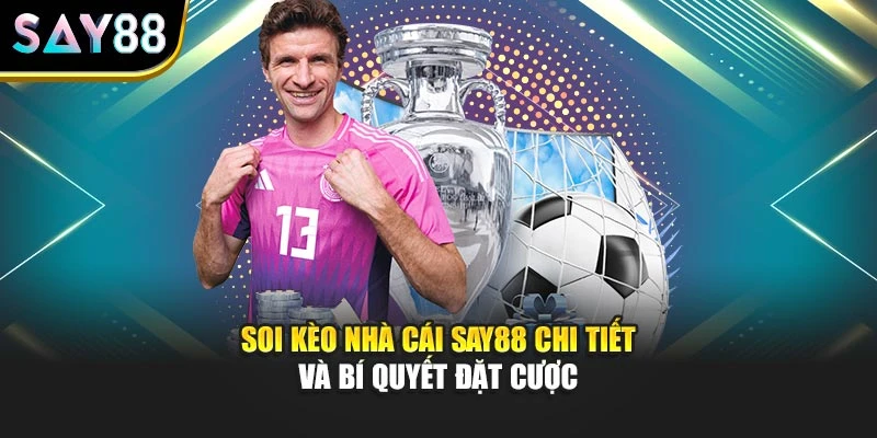 Soi Kèo Nhà Cái Say88 Chi Tiết Và Bí Quyết Đặt Cược