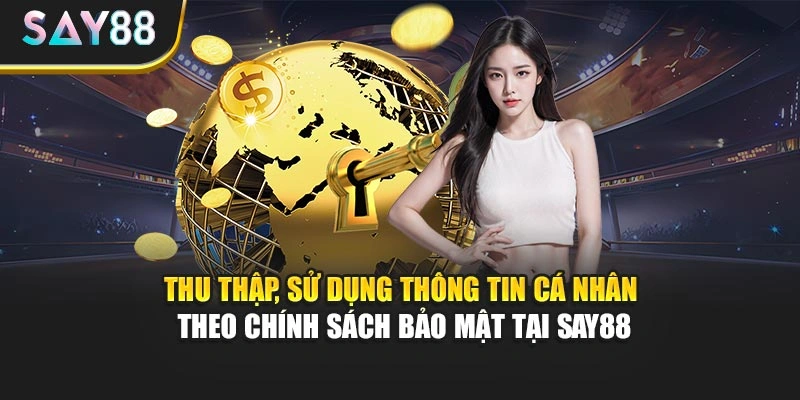 Thu thập, sử dụng thông tin cá nhân theo chính sách bảo mật tại Say88