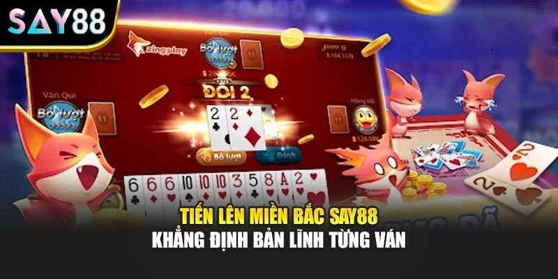 Tiến Lên Miền Bắc Say88 – Khẳng Định Bản Lĩnh Từng Ván