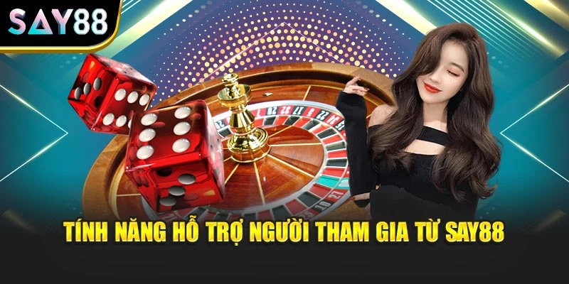 Tính năng hỗ trợ người tham gia từ say88