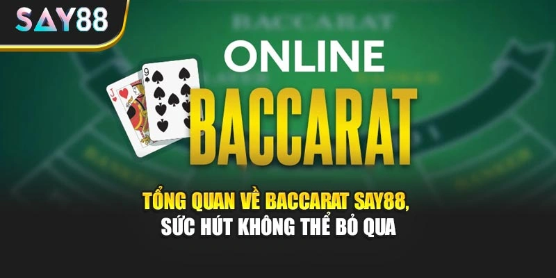 Tổng quan về Baccarat Say88, sức hút không thể bỏ qua
