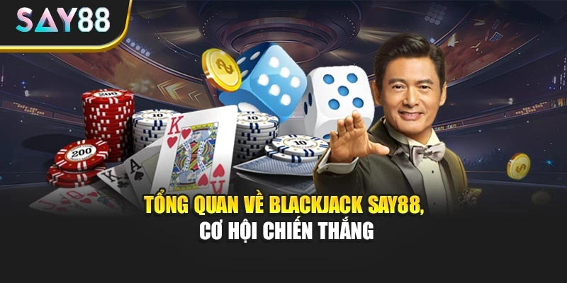 Tổng quan về Blackjack Say88, cơ hội chiến thắng