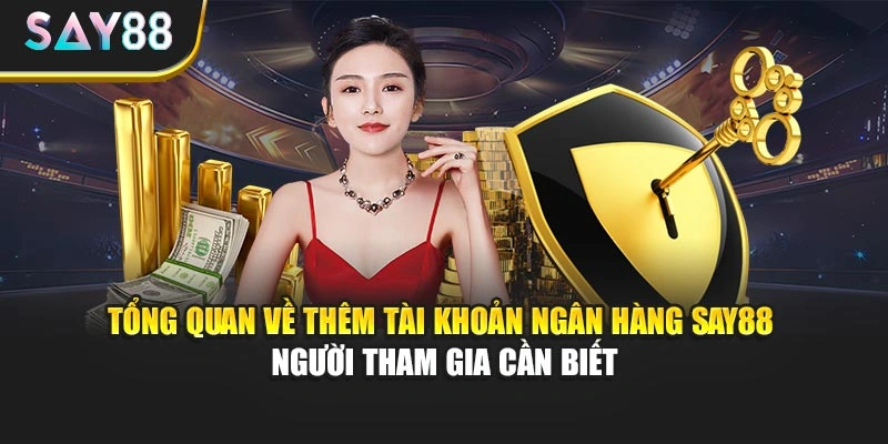 Tổng quan về thêm tài khoản ngân hàng Say88 người tham gia cần biết