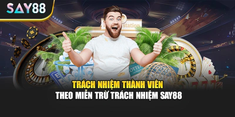 Trách nhiệm thành viên theo miễn trừ trách nhiệm Say88