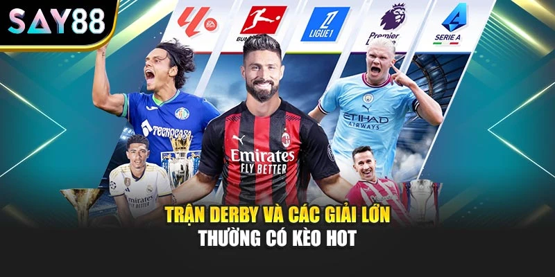 Trận derby và các giải lớn thường có kèo hot