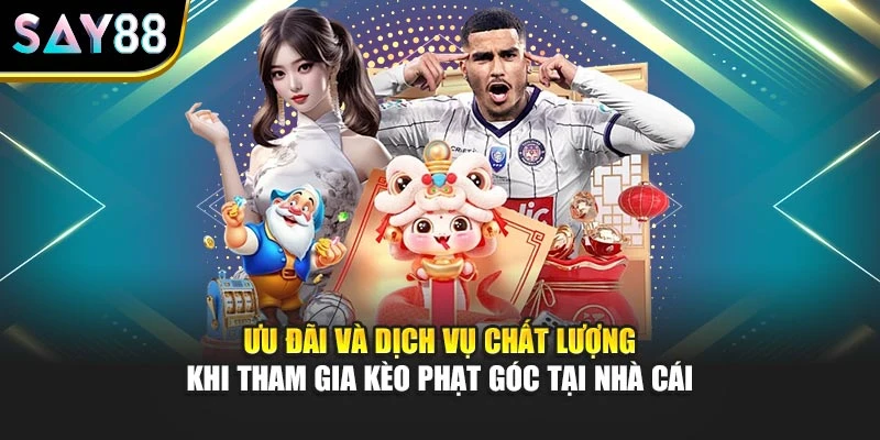 Ưu đãi và dịch vụ chất lượng khi tham gia kèo phạt góc tại nhà cái