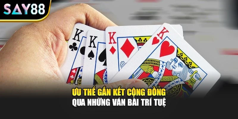 Ưu thế gắn kết cộng đồng qua những ván bài trí tuệ